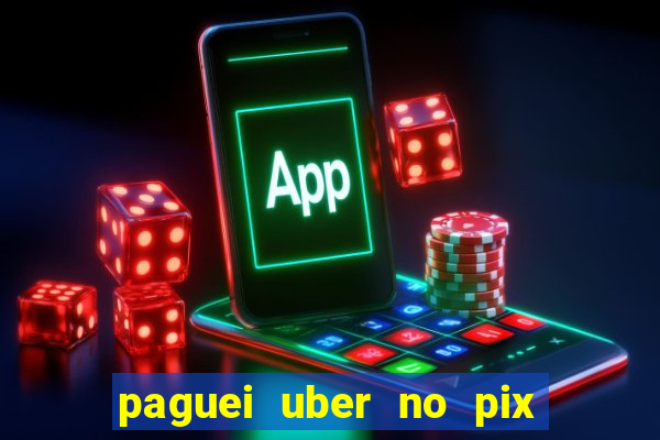 paguei uber no pix e nao achou motorista